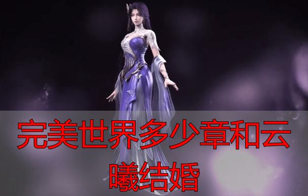 完美世界多少章和云曦结婚_石昊和云曦在哪一章节结婚_完美世界石昊云曦的婚姻本质