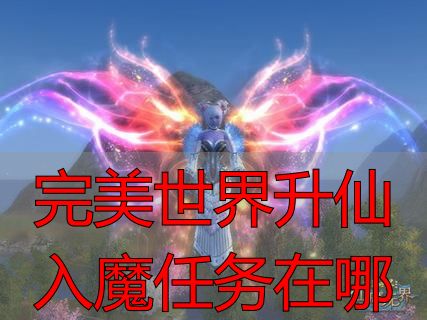 完美世界升仙入魔任务触发地点_完美国际私服升仙入魔任务_完美世界升仙入魔任务在哪